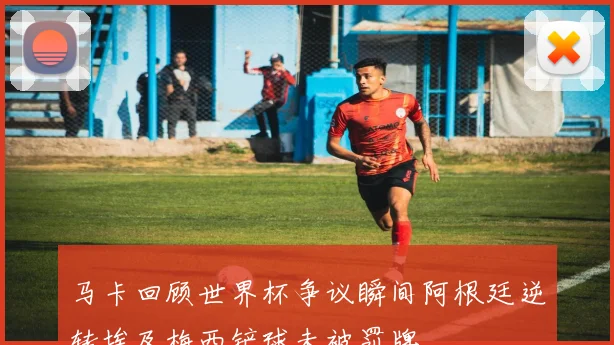 马卡回顾世界杯争议瞬间阿根廷逆转埃及梅西铲球未被罚牌